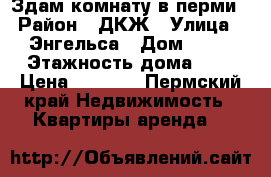 Здам комнату в перми › Район ­ ДКЖ › Улица ­ Энгельса › Дом ­ 23 › Этажность дома ­ 3 › Цена ­ 7 500 - Пермский край Недвижимость » Квартиры аренда   